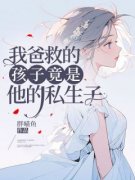 我爸救的孩子竟是他的私生子全文