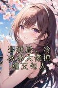 出狱后，冷冰冰大佬撩缠又勾人未