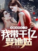 抖音未婚妻傍富二代，我带千亿娶