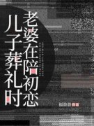 儿子葬礼时，老婆在陪初恋在线阅