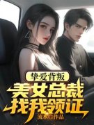 挚爱背叛，美女总裁找我领证(全章