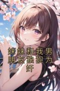 妹妹和我男朋友狼狈为奸路思岸陈