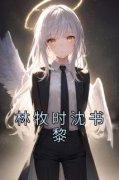 佚名的小说《林牧时沈书黎》全文